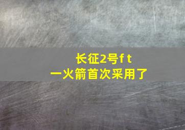 长征2号f t一火箭首次采用了